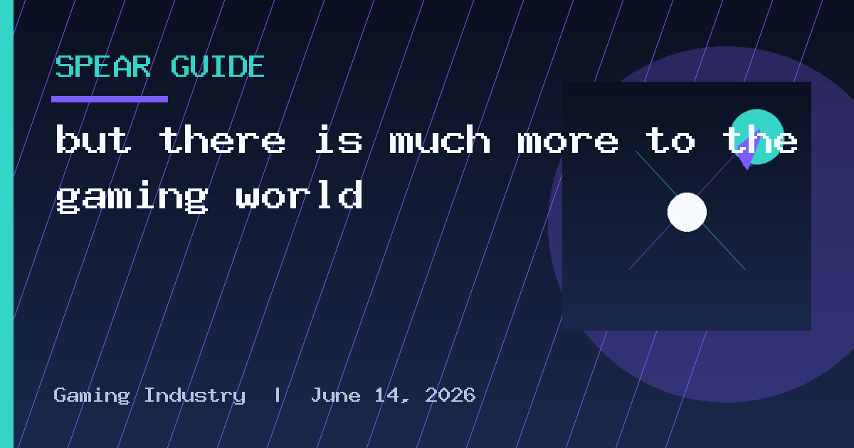 but there is much more to the gaming world