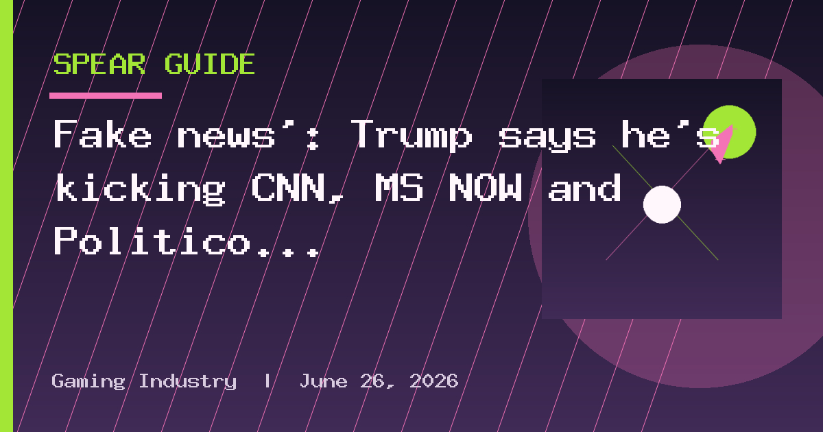 Fake news’: Trump says he’s kicking CNN, MS NOW and Politico out